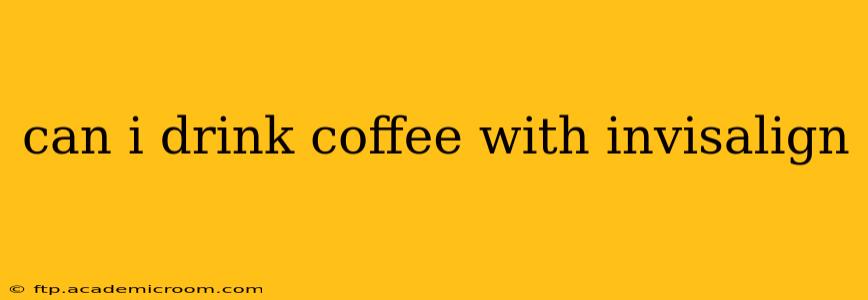 can i drink coffee with invisalign