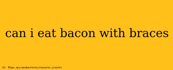 can i eat bacon with braces