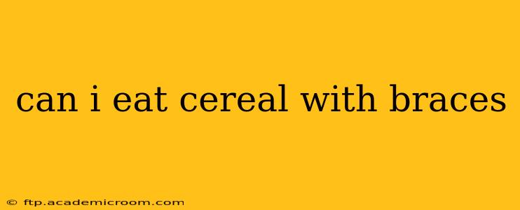can i eat cereal with braces