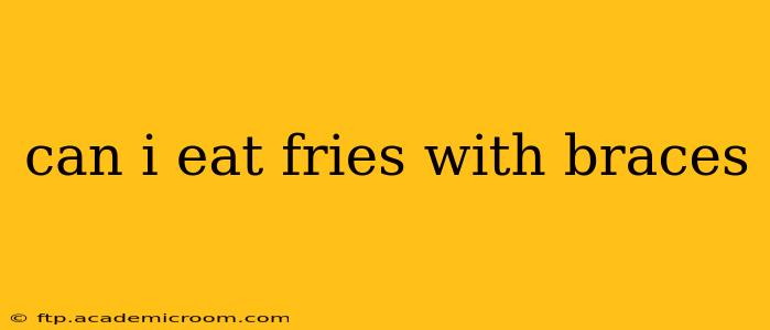 can i eat fries with braces