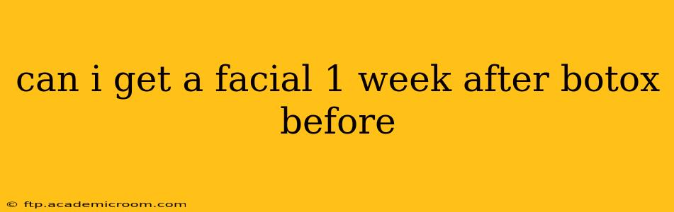 can i get a facial 1 week after botox before