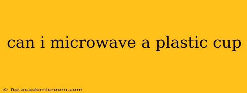 can i microwave a plastic cup