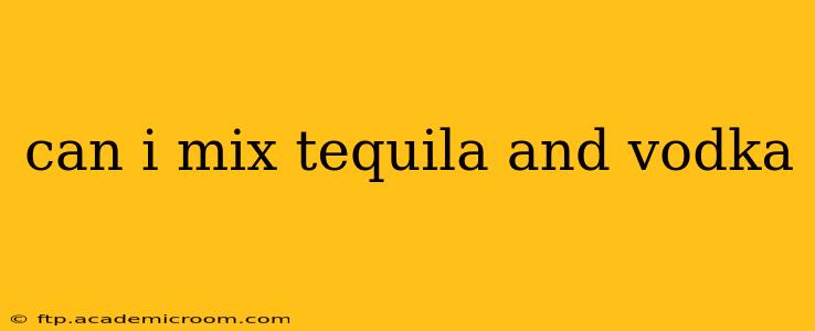 can i mix tequila and vodka