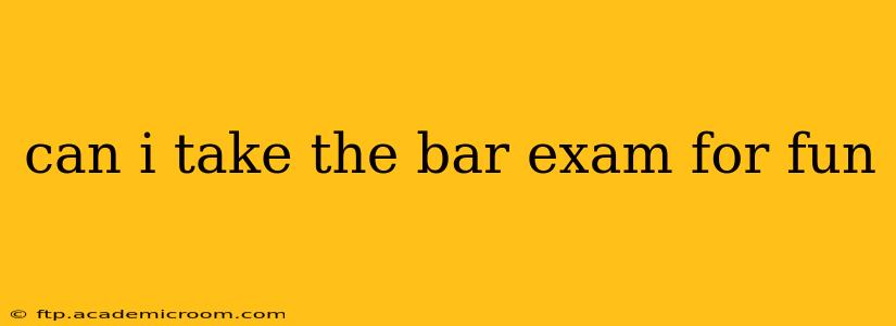 can i take the bar exam for fun