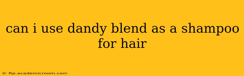 can i use dandy blend as a shampoo for hair