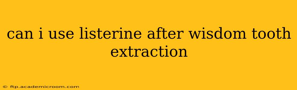 can i use listerine after wisdom tooth extraction