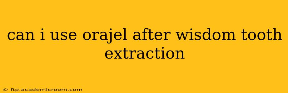 can i use orajel after wisdom tooth extraction