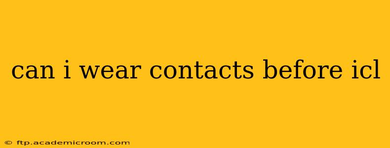 can i wear contacts before icl
