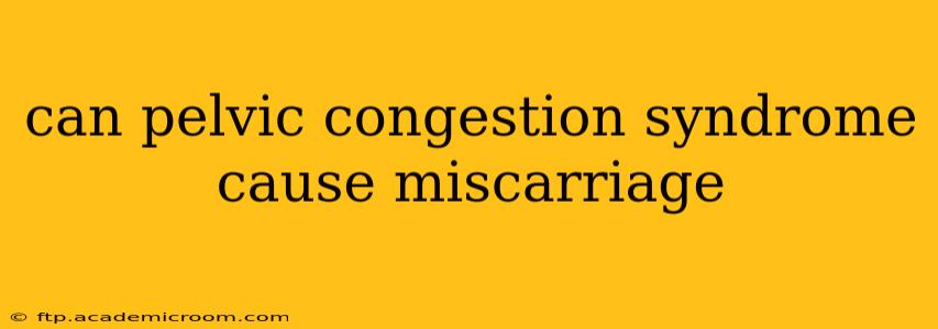 can pelvic congestion syndrome cause miscarriage