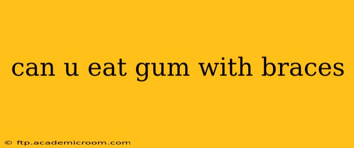 can u eat gum with braces