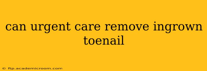 can urgent care remove ingrown toenail