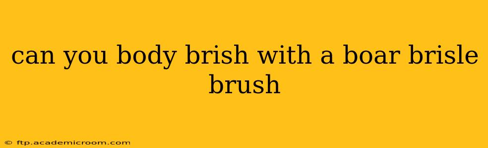 can you body brish with a boar brisle brush