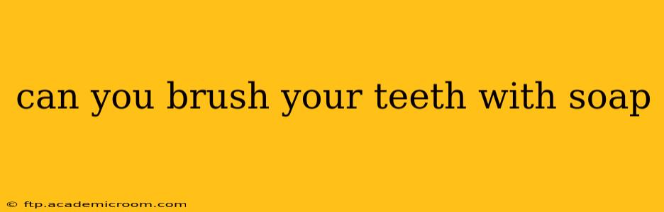 can you brush your teeth with soap