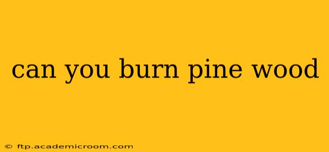can you burn pine wood