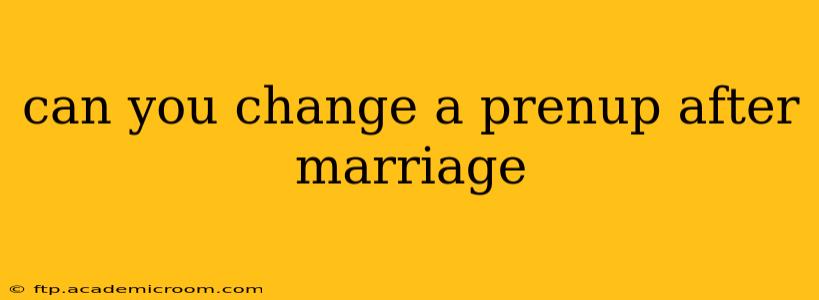 can you change a prenup after marriage