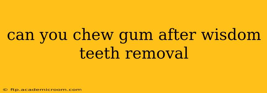 can you chew gum after wisdom teeth removal