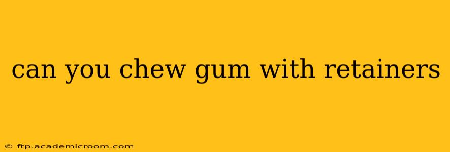 can you chew gum with retainers