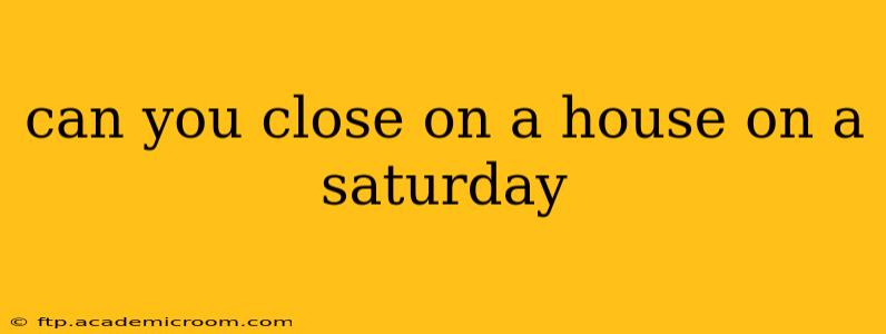 can you close on a house on a saturday