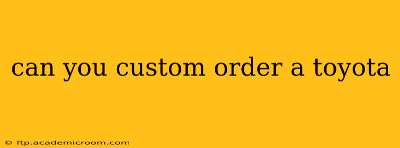 can you custom order a toyota