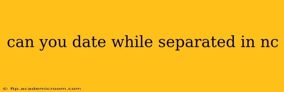 can you date while separated in nc