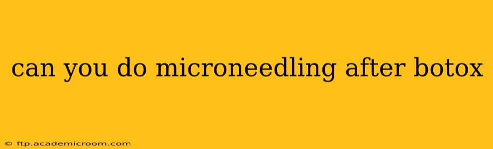 can you do microneedling after botox