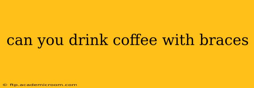 can you drink coffee with braces