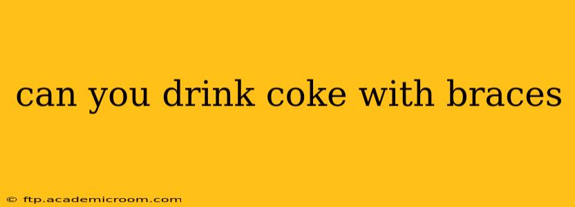 can you drink coke with braces