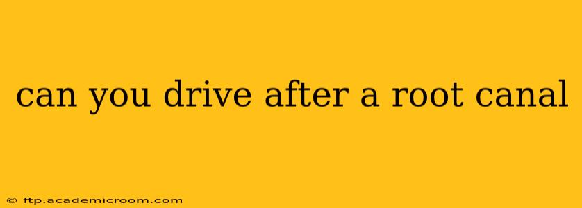 can you drive after a root canal