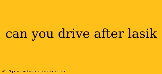 can you drive after lasik
