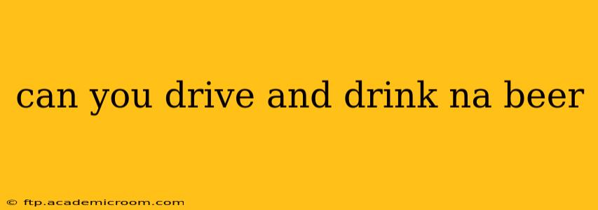 can you drive and drink na beer
