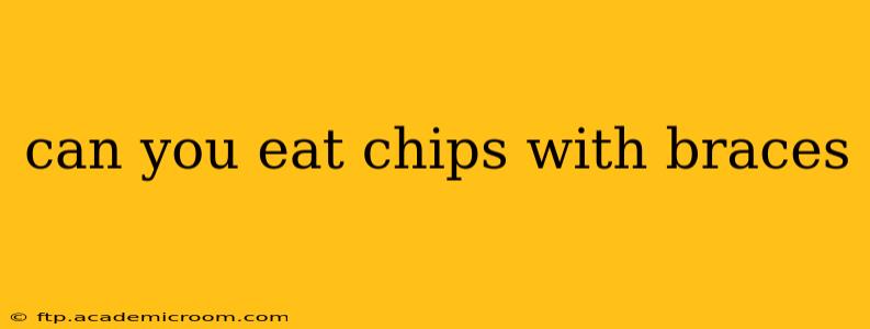 can you eat chips with braces