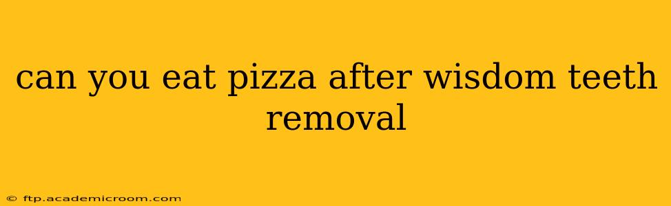 can you eat pizza after wisdom teeth removal