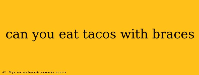 can you eat tacos with braces