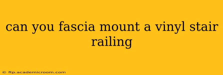can you fascia mount a vinyl stair railing