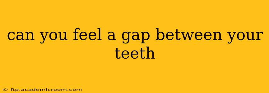 can you feel a gap between your teeth