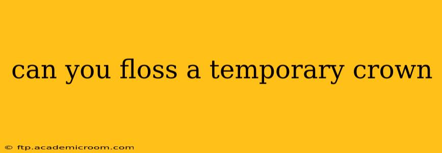 can you floss a temporary crown