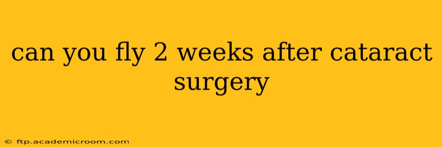 can you fly 2 weeks after cataract surgery