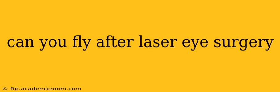 can you fly after laser eye surgery
