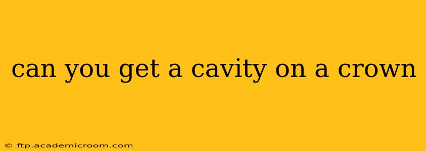 can you get a cavity on a crown