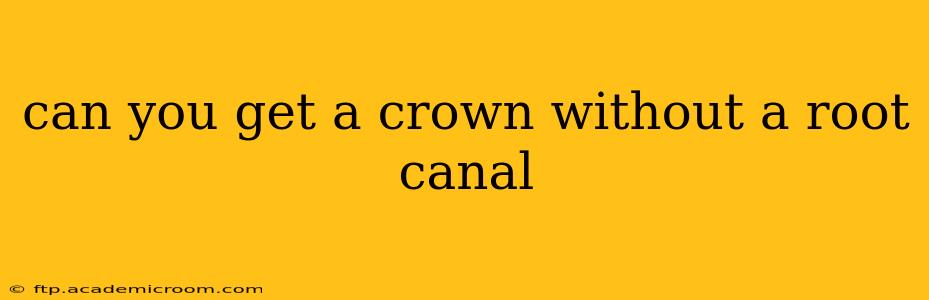 can you get a crown without a root canal