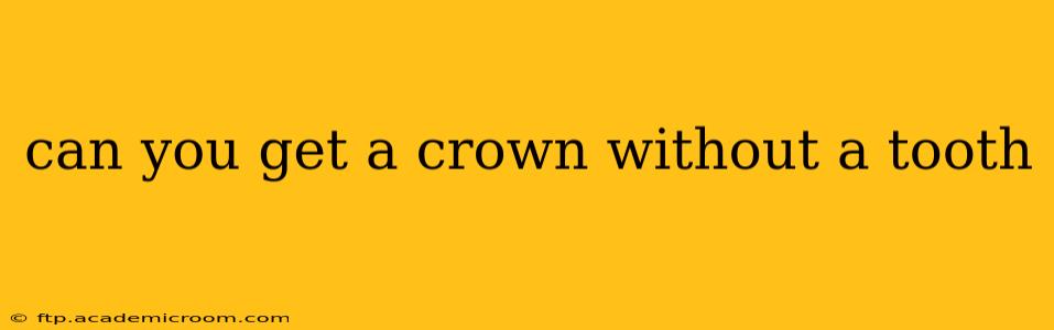 can you get a crown without a tooth