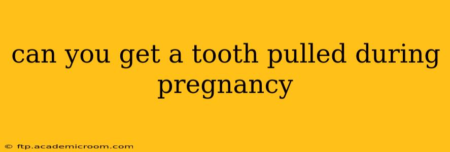 can you get a tooth pulled during pregnancy