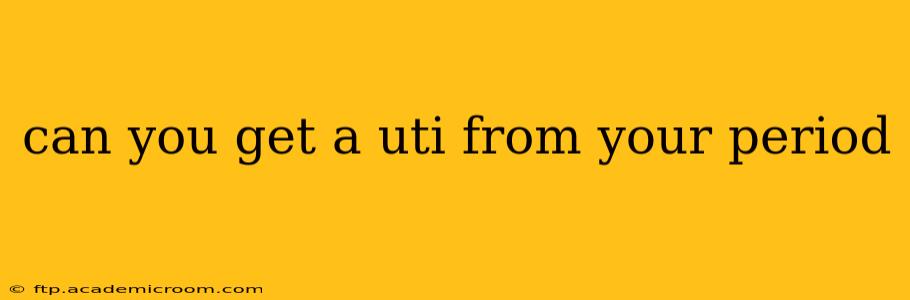 can you get a uti from your period