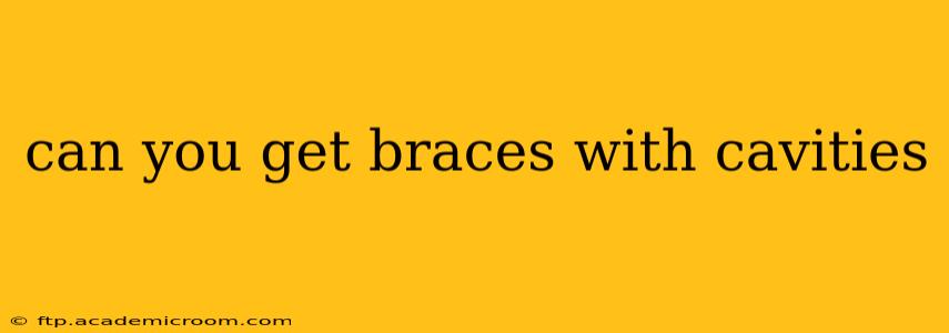 can you get braces with cavities