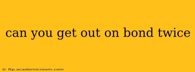 can you get out on bond twice