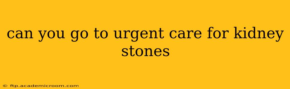 can you go to urgent care for kidney stones