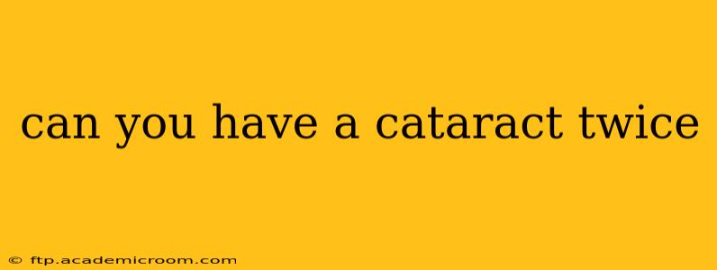 can you have a cataract twice