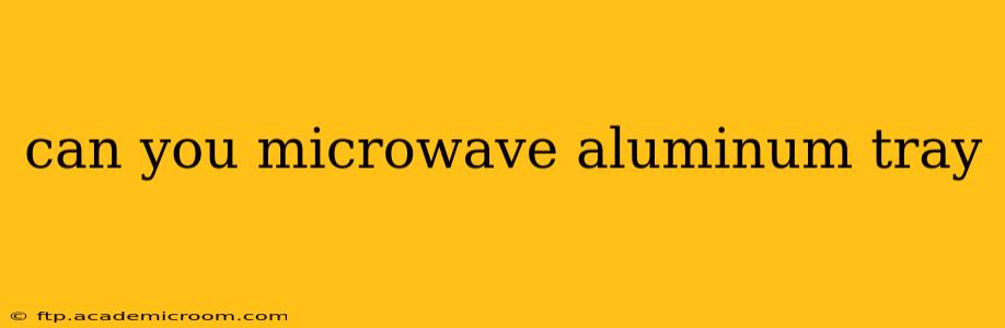 can you microwave aluminum tray