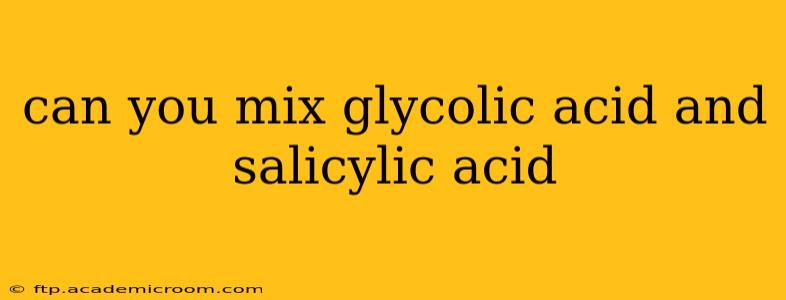 can you mix glycolic acid and salicylic acid
