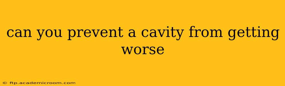 can you prevent a cavity from getting worse